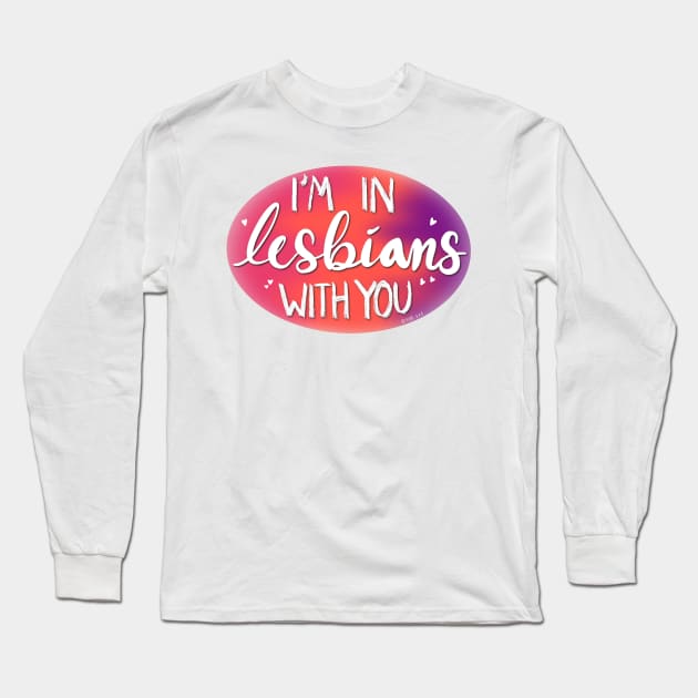 I’m in Lesbians with You Long Sleeve T-Shirt by BugHellerman